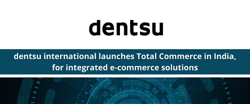 Dentsu launches Total Commerce, a complete solution for e-Commerce success